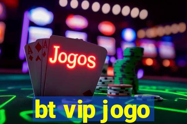 bt vip jogo